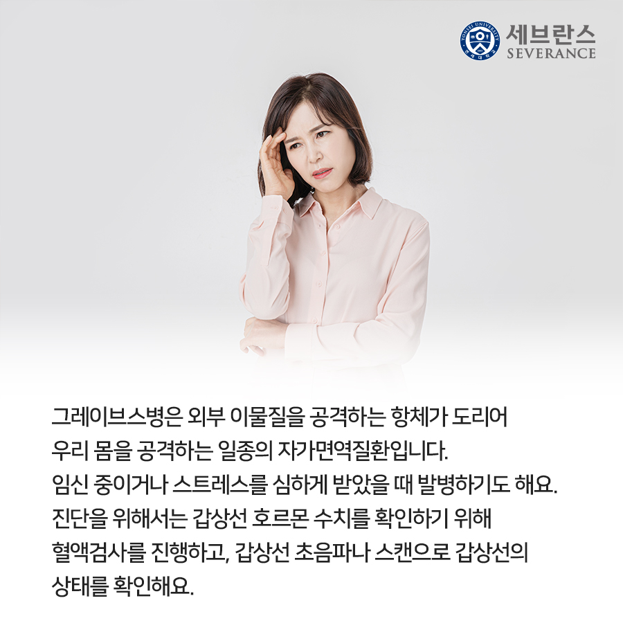 그레이브스병은 외부 이물질을 공격하는 항체가 도리어 우리 몸을 공격하는 일종의 자가면역질환입니다. 임신 중이거나 스트레스를 심하게 받았을 때 발병하기도 해요. 진단을 위해서는 갑상선 호르몬 수치를 확인하기 위해 혈액검사를 진행하고, 갑상선 초음파나 스캔으로 갑상선의 상태를 확인해요. 