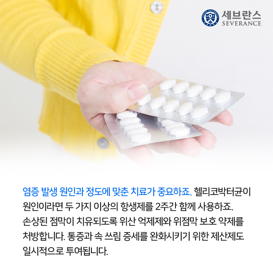 염증 발생 원인과 정도에 맞춘 치료가 중요하죠. 헬리코박터균이 원인이라면 두 가지 이상의 항생제를 2주간 함께 사용하죠. 손상된 점막이 치유되도록 위산 억제제와 위점막 보호 약제를 처방합니다. 통증과 속 쓰림 증세를 완화시키기 위한 제산제도 일시적으로 투여됩니다.