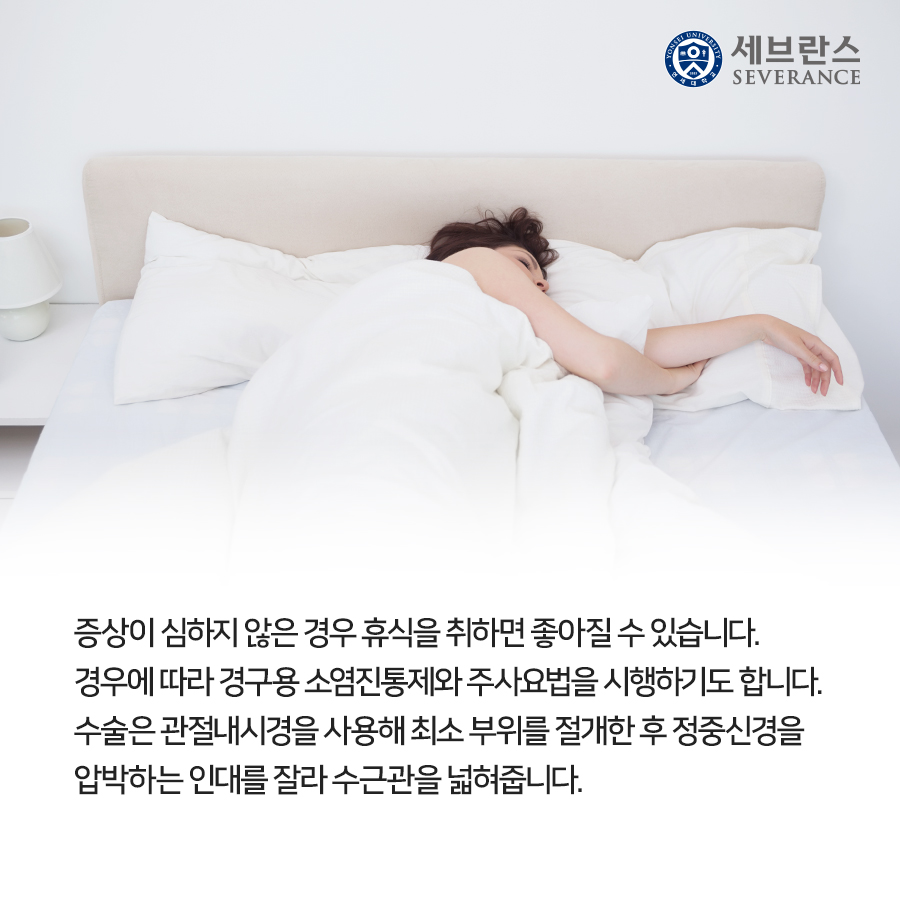 증상이 심하지 않은 경우 휴식을 취하면 좋아질 수 있습니다. 경우에 따라 경구용 소염진통제와 주사요법을 시행하기도 합니다. 수술은 관절내시경을 사용해 최소 부위를 절개한 후 정중신경을 압박하는 인대를 잘라 수근관을 넓혀줍니다.